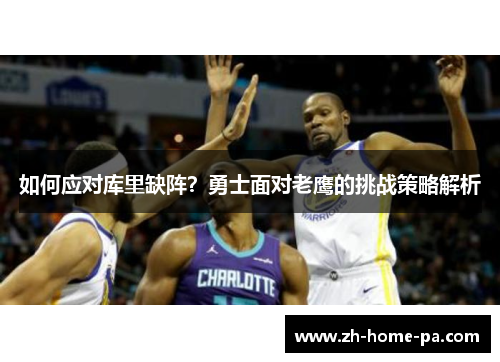 如何应对库里缺阵？勇士面对老鹰的挑战策略解析