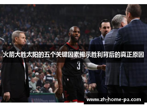 火箭大胜太阳的五个关键因素揭示胜利背后的真正原因