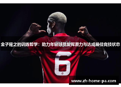 金子隆之的训练哲学：助力年轻球员发挥潜力与达成最佳竞技状态