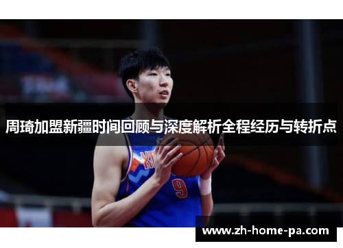 周琦加盟新疆时间回顾与深度解析全程经历与转折点