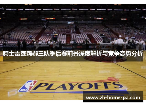 骑士雷霆鹈鹕三队季后赛前景深度解析与竞争态势分析