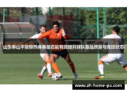 山东泰山不安排热身赛是否能有效提升球队备战质量与竞技状态