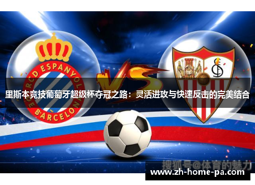 里斯本竞技葡萄牙超级杯夺冠之路：灵活进攻与快速反击的完美结合
