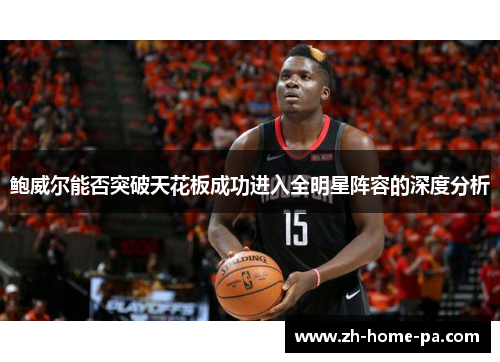 鲍威尔能否突破天花板成功进入全明星阵容的深度分析