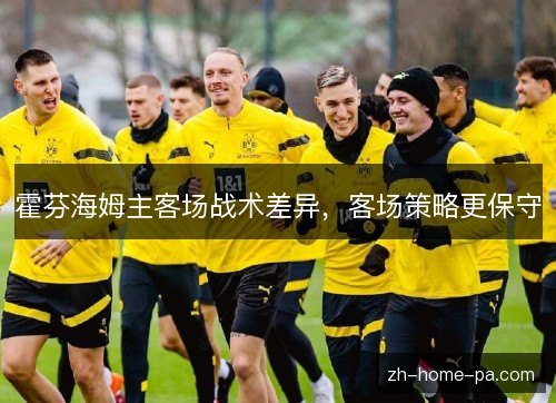 霍芬海姆主客场战术差异，客场策略更保守