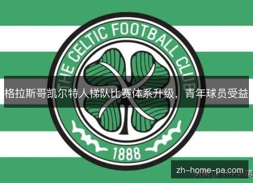 格拉斯哥凯尔特人梯队比赛体系升级，青年球员受益