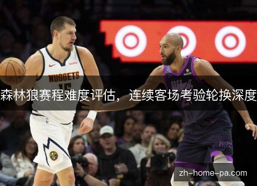 森林狼赛程难度评估,连续客场考验轮换深度 森林狼赛程难度评估,连续客场考验轮换深度